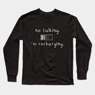 No talking. I'm recharging. Long Sleeve T-Shirt